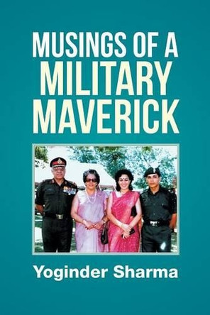 Musings of a Military Maverick by Yoginder Sharma 9781482872842