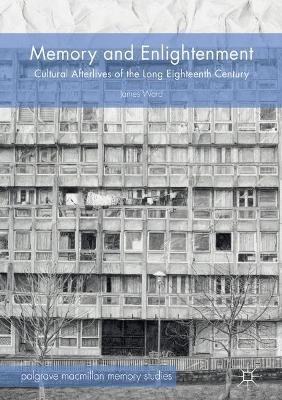 Memory and Enlightenment: Cultural Afterlives of the Long Eighteenth Century by James Ward 9783030403669