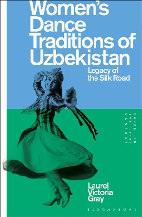 Women’s Dance Traditions of Uzbekistan: Legacy of the Silk Road by Laurel Victoria Gray 9781350249516