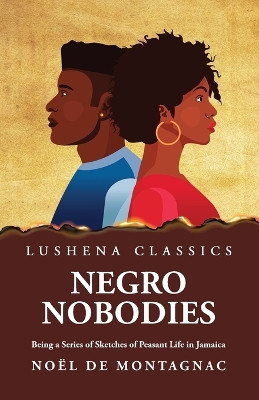 Negro Nobodies Being a Series of Sketches of Peasant Life in Jamaica by Noël de Montagnac 9798890965882