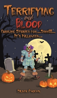 Terrifying and Blood: Curdling Stories for...Sshh!!!...It's Halloween... by Silver Phoenix 9781035819881