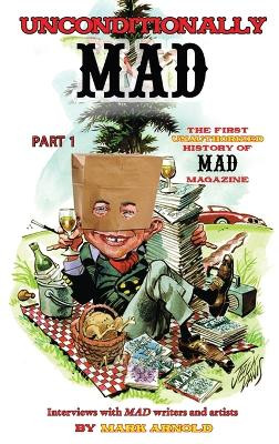 Unconditionally Mad, Part 1 - The First Unauthorized History of Mad Magazine (hardback) by Mark Arnold 9798887714103