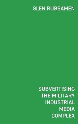 Subvertising the Military Industrial Media Complex: Détournement in Glen Rubsamen's War Series by Glen Rubsamen 9781034501756