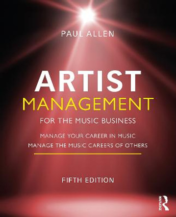 Artist Management for the Music Business: Manage your career in music and manage the music careers of others by Paul Allen