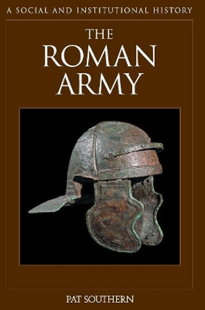 The Roman Army: A Social and Institutional History by Pat Southern 9781851097302