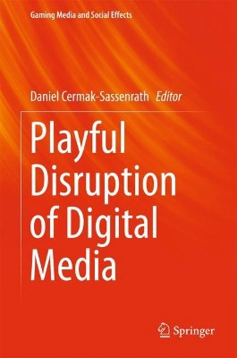Playful Disruption of Digital Media by Daniel Cermak-Sassenrath 9789811018893
