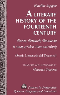 A Literary History of the Fourteenth Century: Dante, Petrarch, Boccaccio - A Study of Their Times and Works - (Storia Letteraria del Trecento) - Translated with a Foreword by Vincenzo Traversa by Vincenzo Traversa 9781433131158