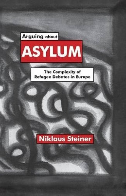 Arguing about Asylum: The Complexity of Refugee Debates in Europe by N. Steiner 9781349386031
