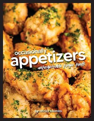 Occasionally Appetizers: Unforgettable Finger Foods by Chrisy Toombs 9798990194939