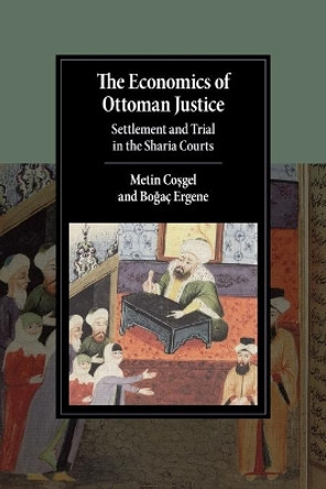 The Economics of Ottoman Justice: Settlement and Trial in the Sharia Courts by Metin Cosgel 9781316610275 The Economics of Ottoman Justice: Settlement and Trial in the Sharia Courts by Metin Cosgel 9781316610275
