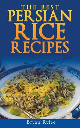 Persian rice: How to make Delicious Persian rice by Bryan Rylee 9789657736852