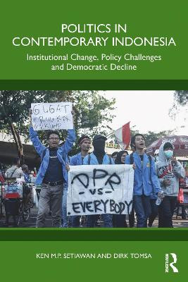 Politics in Contemporary Indonesia: Institutional Change, Policy Challenges and Democratic Decline Ken M.P Setiawan 9781138626089