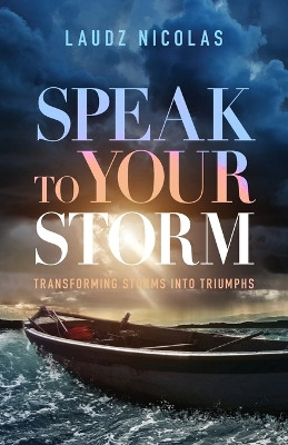 Speak to Your Storm: Transforming Storms into Triumphs by Laudz Nicolas 9798890417206