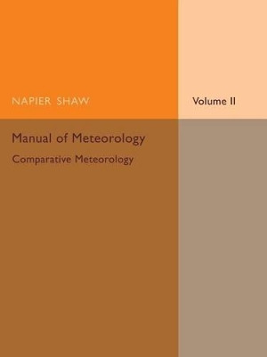 Manual of Meteorology: Volume 2: Comparative Meteorology by Napier Shaw 9781107475472