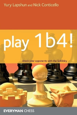 Play 1 b4!: Shock Your Opponents with the Sokolsky by Yury Lapshun 9781857445602