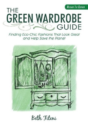 The Green Wardrobe Guide: Finding Eco-Chic Fashions That Look Great and Help Save the Planet by Beth Fiteni 9781732506015