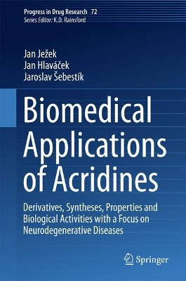 Biomedical Applications of Acridines: Derivatives, Syntheses, Properties and Biological Activities with a Focus on Neurodegenerative Diseases by Jan Jezek 9783319639529