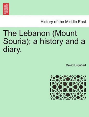 The Lebanon (Mount Souria); A History and a Diary. Vol. II. by David Urquhart 9781241209032 The Lebanon (Mount Souria); A History and a Diary. Vol. II. by David Urquhart 9781241209032