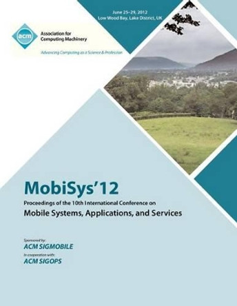 MobiSys 12 Proceedings of the 10th International Conference on Mobile Systems, Applications and Services by Mobisys 12 Proceedings Committee 9781450318792