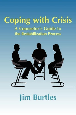 Coping with Crisis: A Counselor's Guide to the Restabilization Process by Jim Burtles 9781932690415