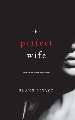 The Perfect Wife (a Jessie Hunt Psychological Suspense Thriller-Book One) by Blake Pierce 9781640296626