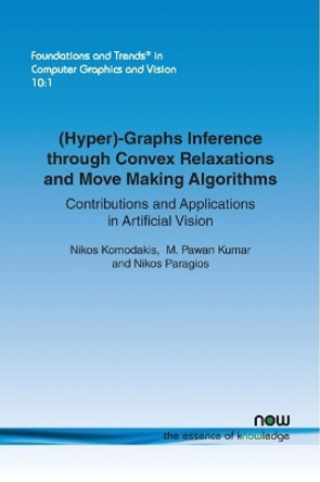 (Hyper)-Graphs Inference through Convex Relaxations and Move Making Algorithms: Contributions and Applications in Artificial Vision by Nikos Komodakis 9781680831382