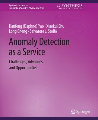 Anomaly Detection as a Service: Challenges, Advances, and Opportunities by Danfeng (Daphne) Yao 9783031012266