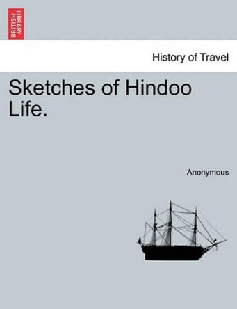 Sketches of Hindoo Life. by Anonymous 9781241489885