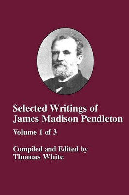 Selected Writings of James Madison Pendleton - Vol. 1 by Thomas, White 9781579780463