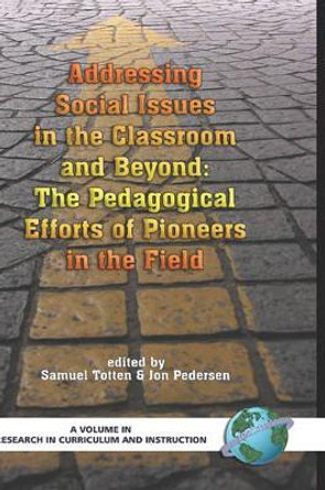 Addressing Social Issues in the Classroom and Beyond: The Pedagogical Efforts of Pioneers in the Field by Samuel Totten 9781593115678