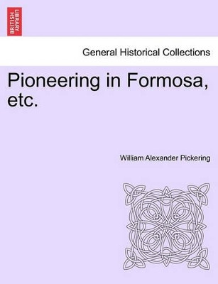 Pioneering in Formosa, Etc. by William Alexander Pickering 9781241514716