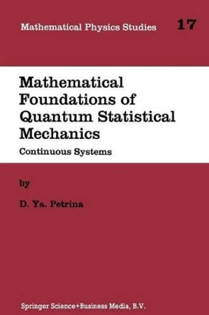 Mathematical Foundations of Quantum Statistical Mechanics: Continuous Systems by D. Ya Petrina 9789401040839