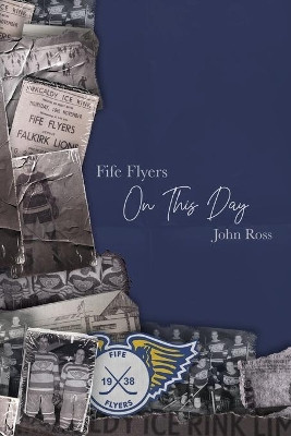 Fife Flyers On This Day by John Ross 9781849212281