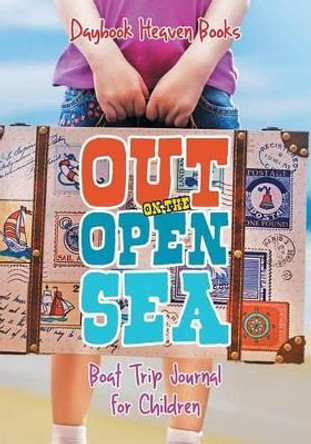 Out on the Open Sea! Boat Trip Journal for Children by Daybook Heaven Books 9781683236344
