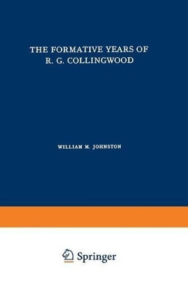 The Formative Years of R. G. Collingwood by William M. Johnston 9789024700769