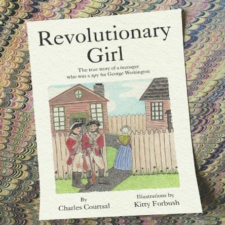 Revolutionary Girl: The true story of a teenager who was a spy for George Washington by Kitty Forbush 9781953610973