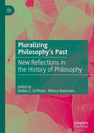 Pluralizing Philosophy’s Past: New Reflections in the History of Philosophy by Amber L. Griffioen 9783031134043
