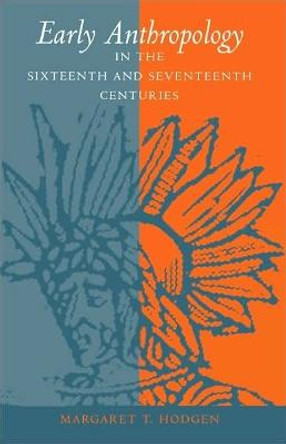 Early Anthropology in the Sixteenth and Seventeenth Centuries by Margaret T. Hodgen