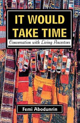It Would Take Time. Conversations with Living Ancestors by Tayo Olafioye 9789780390600