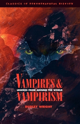 Vampires and Vampirism: Legends from Around the World by Dudley Wright 9781590210024