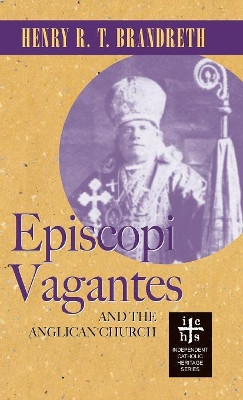 Episcopi Vagantes and the Anglican Church by Henry R T Brandreth 9781947826694
