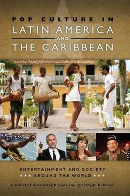 Pop Culture in Latin America and the Caribbean by Elizabeth Gackstetter Nichols 9781610697538