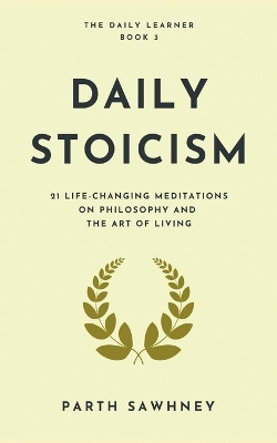 Daily Stoicism: 21 Life-Changing Meditations on Philosophy and the Art of Living by Parth Sawhney 9798201718237
