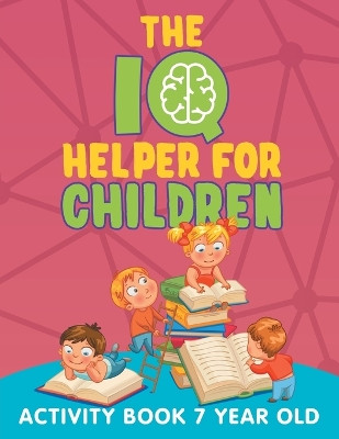 The IQ Helper for Children: Activity Book 7 Year Old by Jupiter Kids 9781682603147