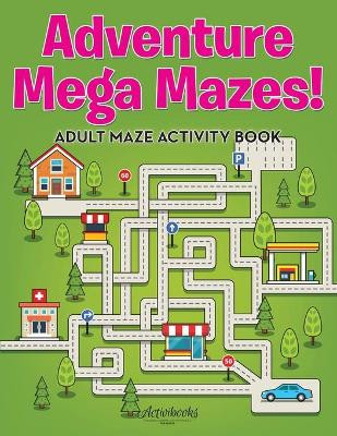 Adventure Mega Mazes! Adult Maze Activity Book by Activibooks 9781683214793