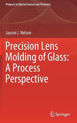 Precision Lens Molding of Glass: A Process Perspective by Jayson J. Nelson 9789811542374
