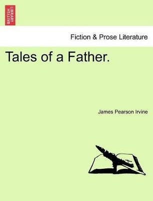 Tales of a Father. by James Pearson Irvine 9781241382810