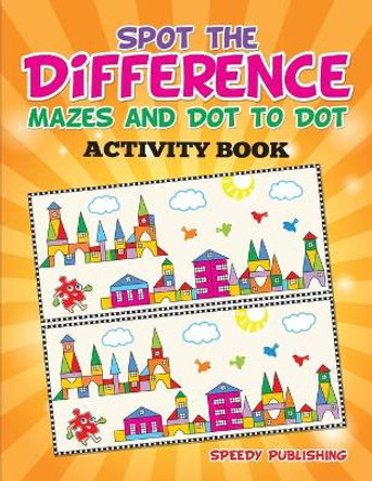 Spot the Difference, Mazes and Dot to Dot Activity Book by Speedy Publishing LLC 9781681854540