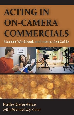 Acting in On-Camera Commercials: Student Workbook and Instruction Guide by Ruthe Geier-Price 9781612332413