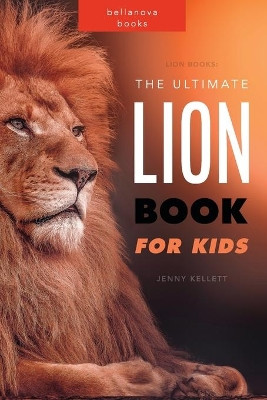 Lion Books: The Ultimate Lion Book for Kids: 100+ Amazing Lion Facts, Photos, Quiz and More by Jenny Kellett 9798210121363